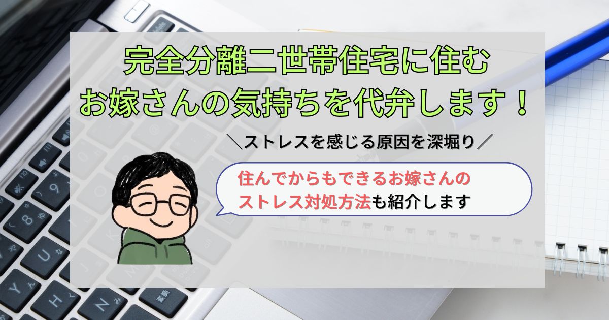 完全分離二世帯住宅に住むお嫁さんの気持ちを代弁します!