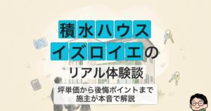積水ハウス イズロイエの リアル体験談